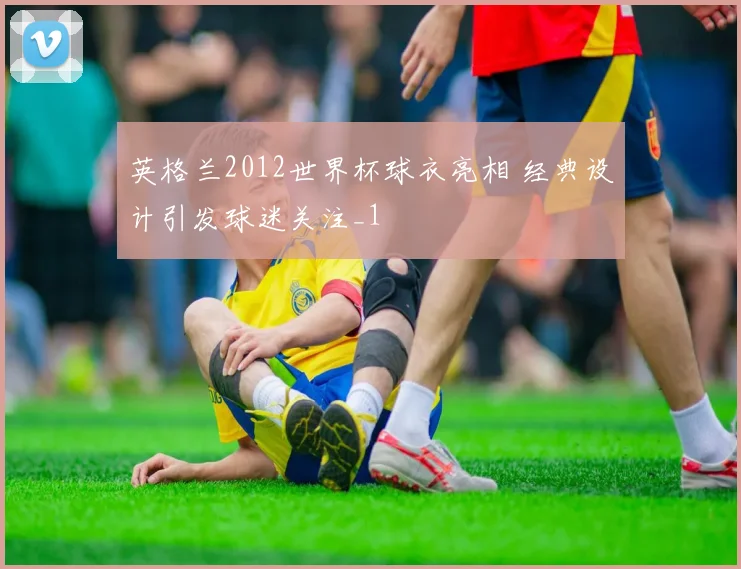 英格兰2012世界杯球衣亮相 经典设计引发球迷关注_1
