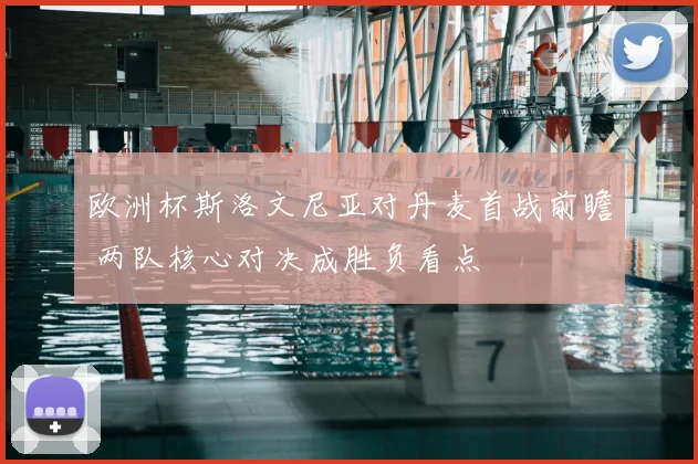 欧洲杯斯洛文尼亚对丹麦首战前瞻 两队核心对决成胜负看点